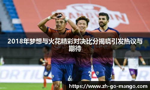 2018年梦想与火花精彩对决比分揭晓引发热议与期待