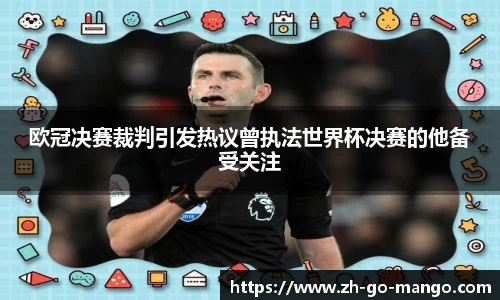 欧冠决赛裁判引发热议曾执法世界杯决赛的他备受关注