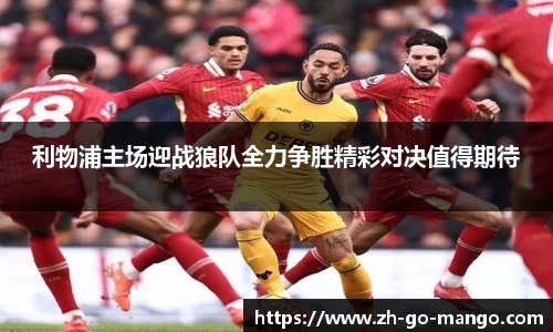 利物浦主场迎战狼队全力争胜精彩对决值得期待