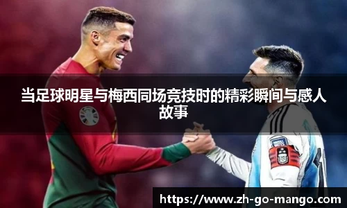 当足球明星与梅西同场竞技时的精彩瞬间与感人故事