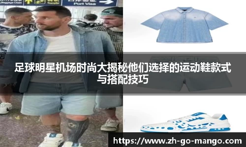 足球明星机场时尚大揭秘他们选择的运动鞋款式与搭配技巧